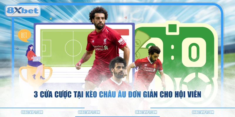 3 cửa cược tại kèo châu Âu đơn giản cho hội viên