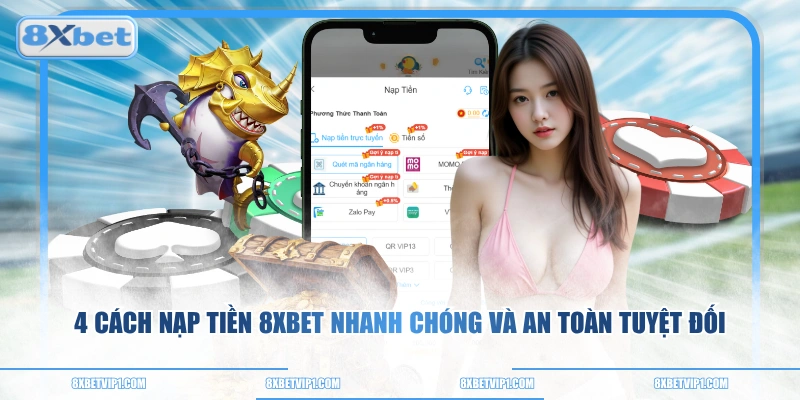 4 Cách Nạp Tiền 8XBET Nhanh Chóng Và An Toàn Tuyệt Đối
