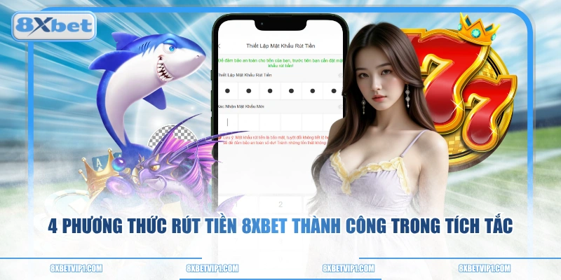 4 Phương Thức Rút Tiền 8XBET Thành Công Trong Tích Tắc