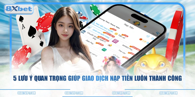 5 lưu ý quan trọng giúp giao dịch nạp tiền luôn thành công