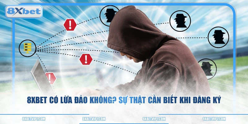 8XBET Có Lừa Đảo Không? Sự Thật Cần Biết Khi Đăng Ký