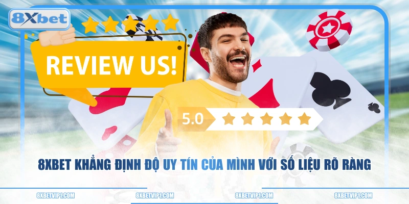 8XBET khẳng định độ uy tín của mình với số liệu rõ ràng