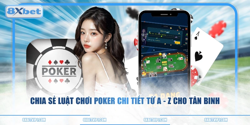 Chia Sẻ Luật Chơi Poker Chi Tiết Từ A - Z Cho Tân Binh