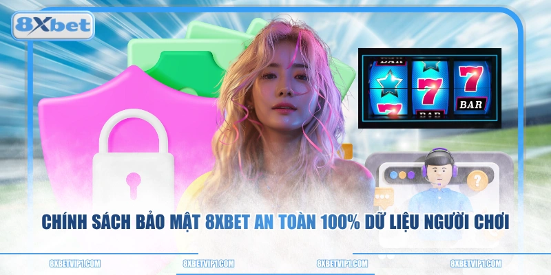 Chính sách bảo mật 8XBET an toàn 100% dữ liệu người chơi