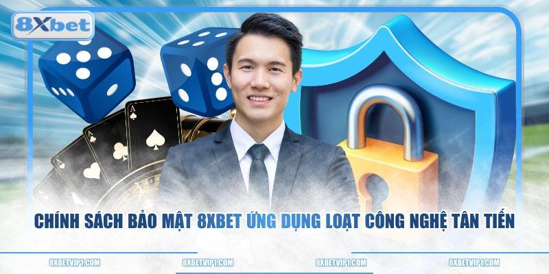 Chính sách bảo mật 8XBET ứng dụng loạt công nghệ tân tiến