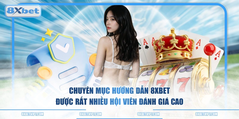 Chuyên mục hướng dẫn 8XBET được rất nhiều hội viên đánh giá cao