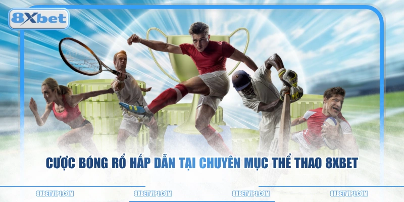 Cược bóng rổ hấp dẫn tại chuyên mục thể thao 8XBET