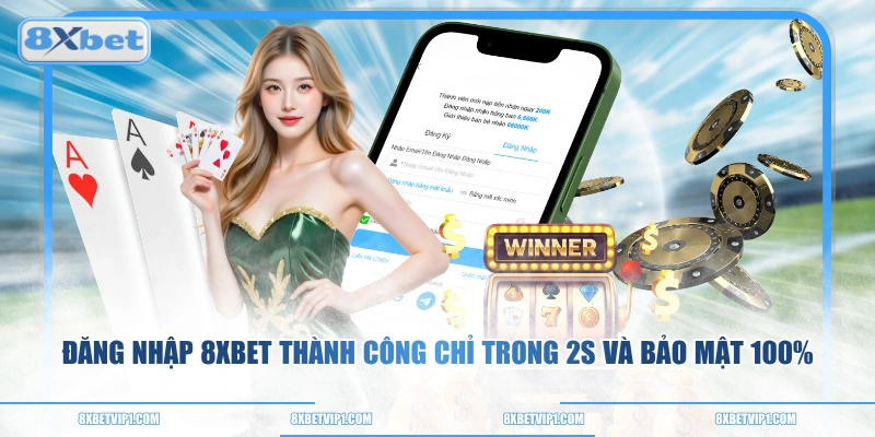 Đăng nhập 8XBET thành công chỉ trong 2s và bảo mật 100%