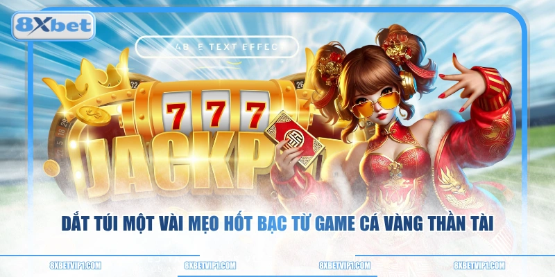 Dắt túi một vài mẹo hốt bạc từ game cá vàng thần tài