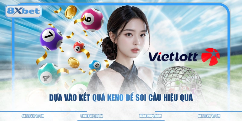 Dựa vào kết quả Keno để soi cầu hiệu quả