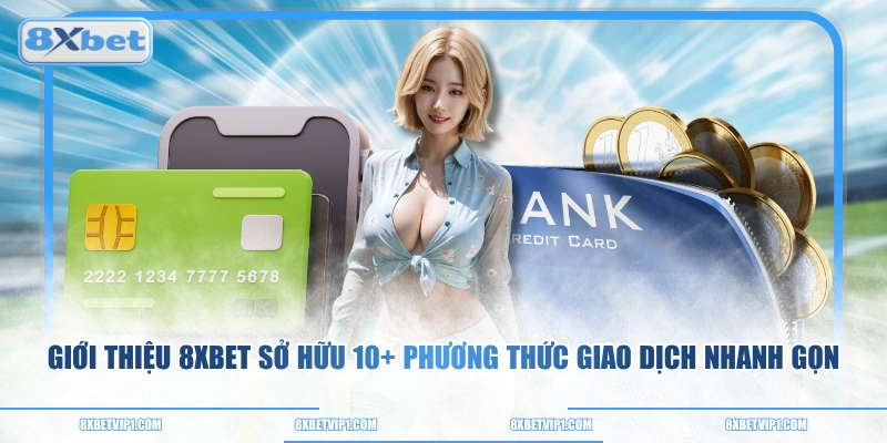 Giới thiệu 8XBET sở hữu 10+ phương thức giao dịch nhanh gọn