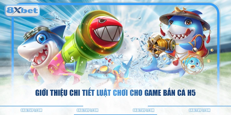 Giới thiệu chi tiết luật chơi cho game bắn cá H5