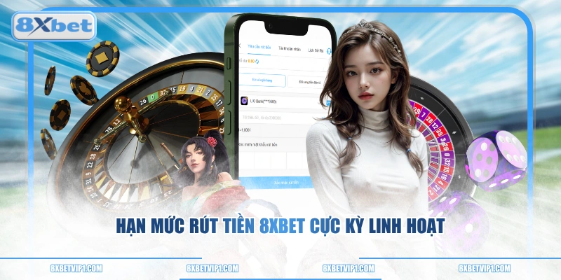 Hạn mức rút tiền 8XBET cực kỳ linh hoạt