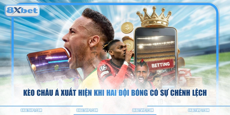 Kèo châu Á xuất hiện khi hai đội bóng có sự chênh lệch