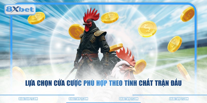 Lựa chọn cửa cược phù hợp theo tính chất trận đấu