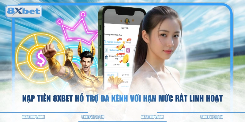 Nạp tiền 8XBET hỗ trợ đa kênh với hạn mức rất linh hoạt