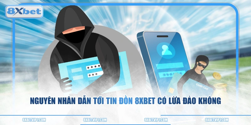 Nguyên nhân dẫn tới tin đồn 8XBET có lừa đảo không