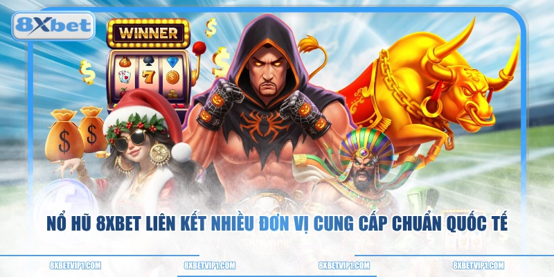 Nổ hũ 8XBET liên kết nhiều đơn vị cung cấp chuẩn quốc tế