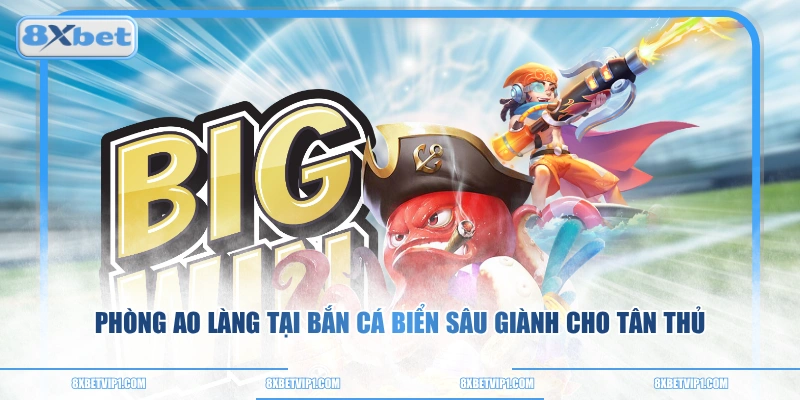 Phòng ao làng tại bắn cá Biển Sâu giành cho tân thủ