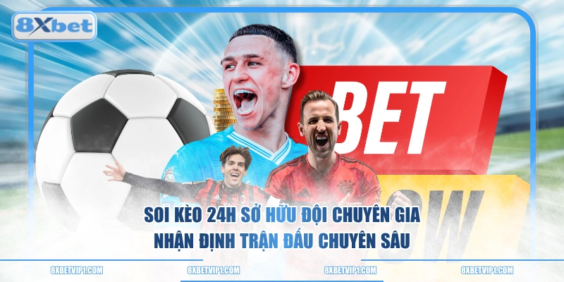Soi kèo 24h sở hữu đội chuyên gia nhận định trận đấu chuyên sâu