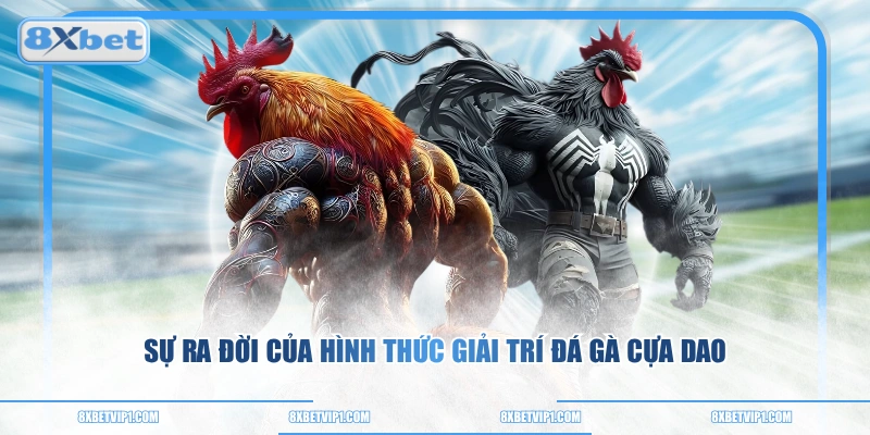 Sự ra đời của hình thức giải trí đá gà cựa dao