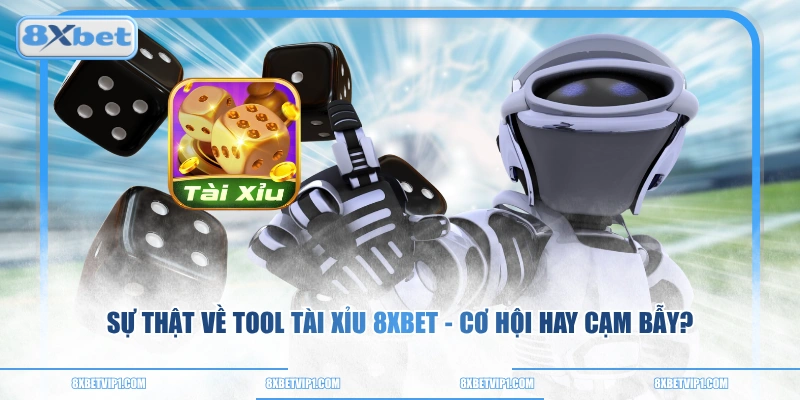 Sự Thật Về Tool Tài Xỉu 8XBET - Cơ Hội Hay Cạm Bẫy?