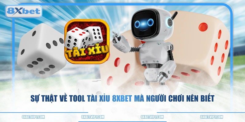 Sự thật về tool tài xỉu 8XBET mà người chơi nên biết