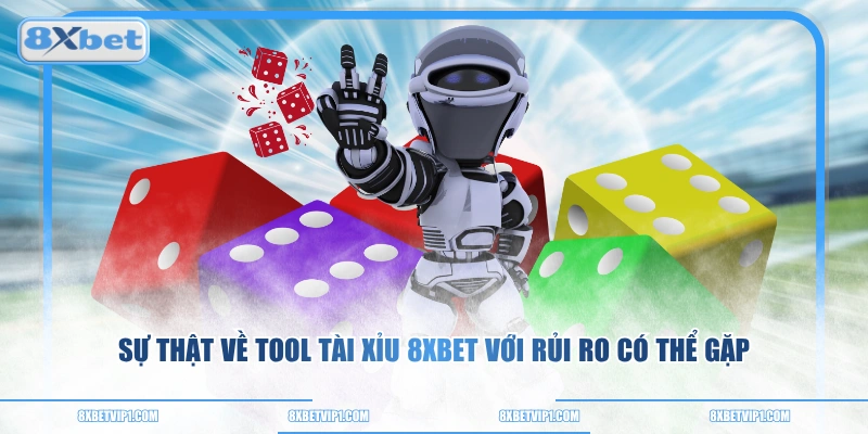 Sự thật về tool tài xỉu 8XBET với rủi ro có thể gặp
