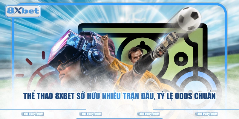 Thể thao 8XBET sở hữu nhiều trận đấu, tỷ lệ odds chuẩn
