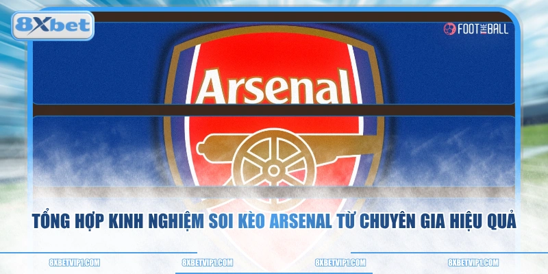 Cập Nhật Soi Kèo Arsenal Dự Đoán Tỷ Số Siêu Hiệu Quả