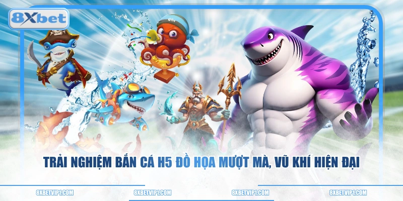 Trải Nghiệm Bắn Cá H5 Đồ Họa Mượt Mà, Vũ Khí Hiện Đại