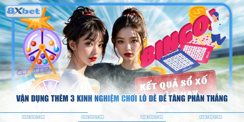 Vận dụng thêm 3 kinh nghiệm chơi lô đề để tăng phần thắng
