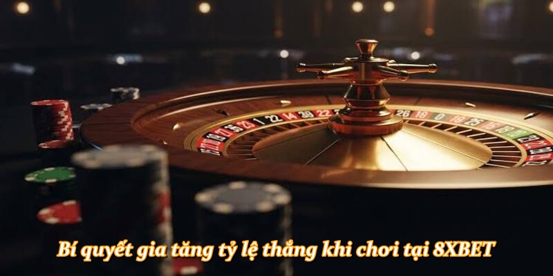 Bí quyết gia tăng tỷ lệ thắng khi chơi tại 8XBET