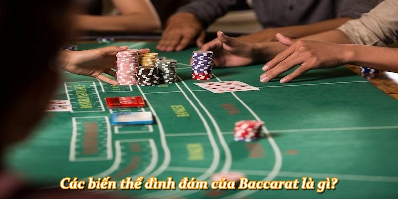 Các biến thể đình đám của Baccarat là gì?