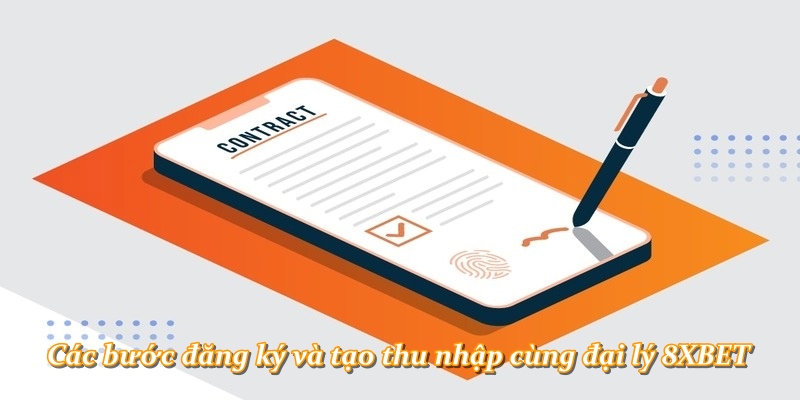 Các bước đăng ký và tạo thu nhập cùng đại lý 8XBET