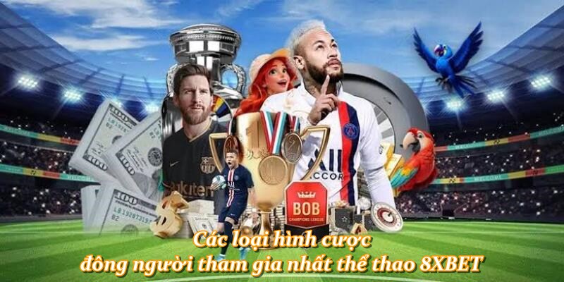 Các loại hình cược đông người tham gia nhất thể thao 8XBET