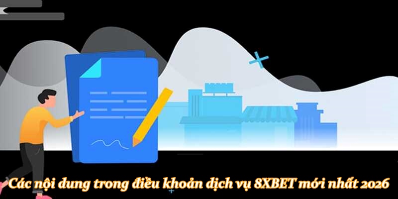Các nội dung trong điều khoản dịch vụ 8XBET mới nhất 2026