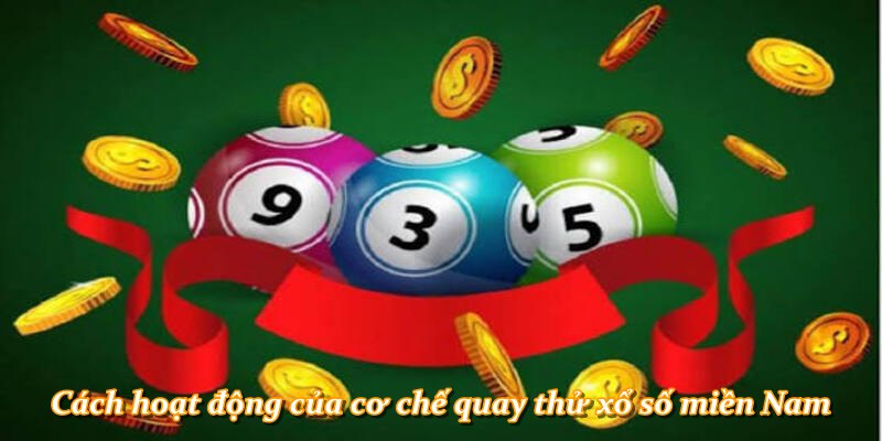 Cách hoạt động của cơ chế quay thử xổ số miền Nam