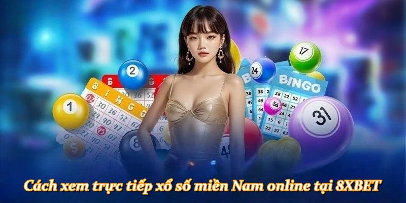 Cách xem trực tiếp xổ số miền Nam online tại 8XBET