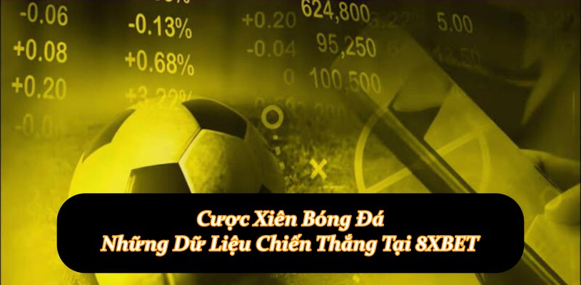 Cược Xiên Bóng Đá – Những Dữ Liệu Chiến Thắng Tại 8XBET