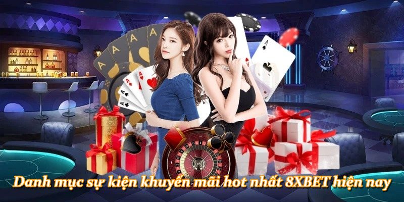 Danh mục sự kiện khuyến mãi hot nhất 8XBET hiện nay