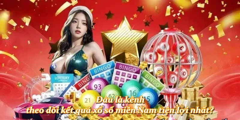 Đâu là kênh theo dõi kết quả xổ số miền Nam tiện lợi nhất?