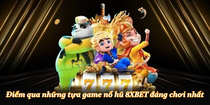 Điểm qua những tựa game nổ hũ 8XBET đáng chơi nhất