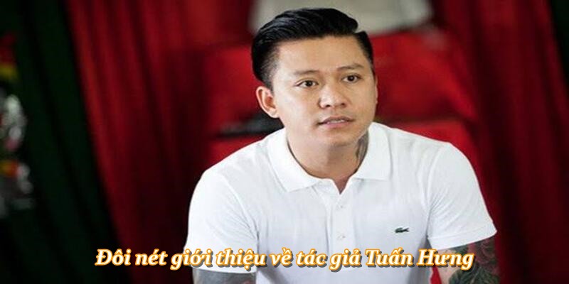 Đôi nét giới thiệu về tác giả Tuấn Hưng