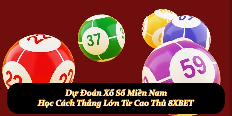 Dự Đoán Xổ Số Miền Nam - Học Cách Thắng Lớn Từ Cao Thủ 8XBET