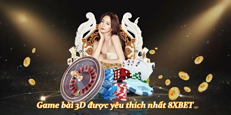 Game bài 3D được yêu thích nhất 8XBET