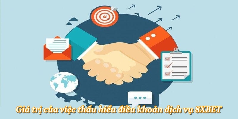 Giá trị của việc thấu hiểu điều khoản dịch vụ 8XBET
