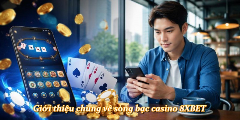 Giới thiệu chung về sòng bạc casino 8XBET