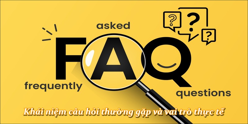 Khái niệm câu hỏi thường gặp và vai trò thực tế