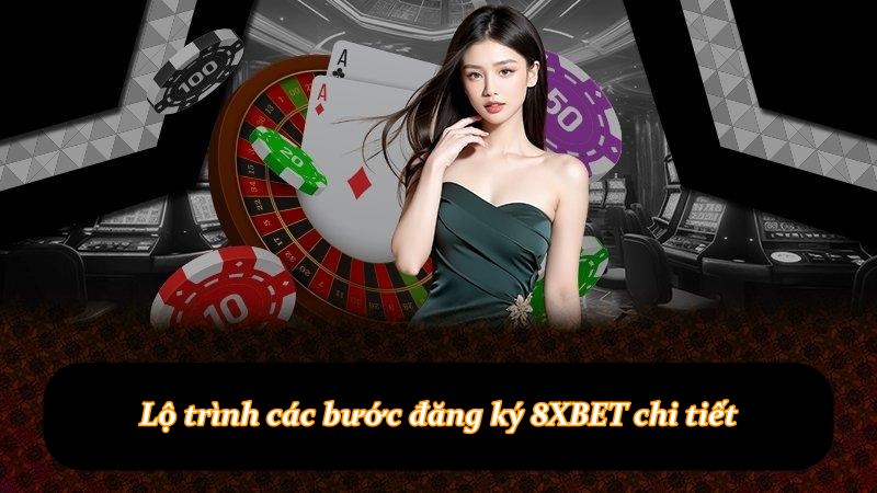 Lộ trình các bước đăng ký 8XBET chi tiết